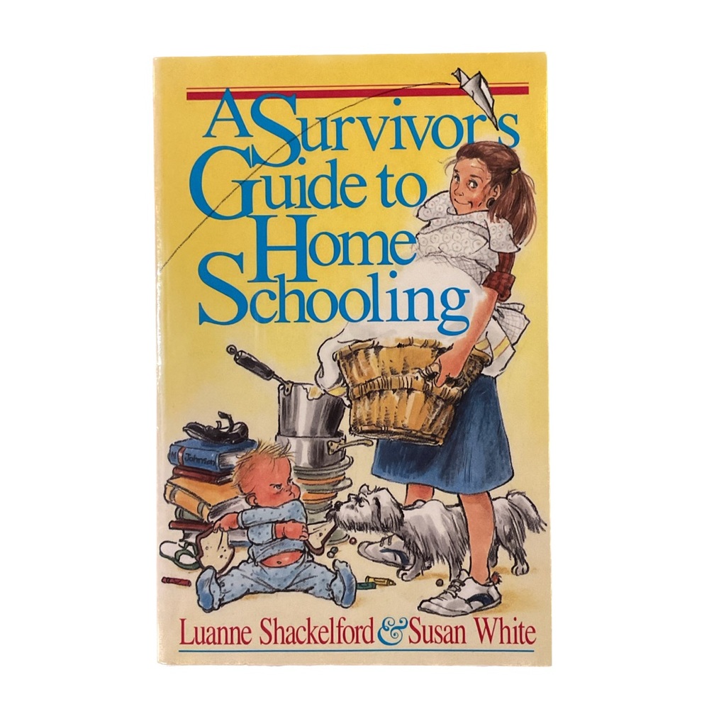 A Survivors Guide To Home Schooling by Luanne Shackelford & Susan White SC 1988